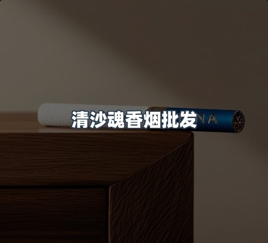 关于清沙魂香烟批发